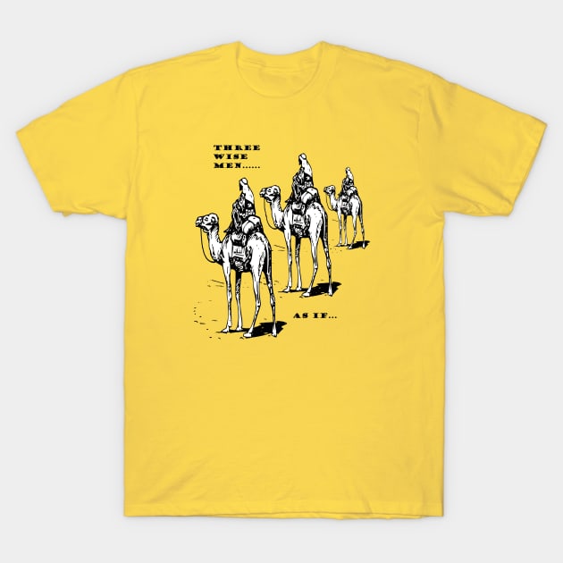 Christmas Humor Three Wise Men ..... As If T-Shirt by taiche